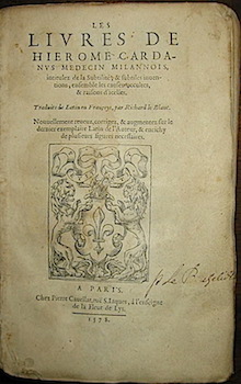 Girolamo Cardano  Les livres de Hierome Cardanus médecin milannois, intitulez de la Subtilité, & subtilles inventions, ensemble les causes occultes, & raisons d'icelles. Traduits de Latin en Françoys, par Richard le Blanc. Nouvellement reveuz, corrigez, & augmentez sur le dernier exemplaire Latin de l'Auteur, & enrichy de plusieurs figures necessaires 1578 à  Paris Chez Pierre Cavellat...